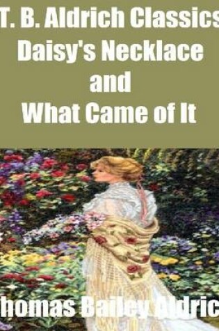 Cover of T. B. Aldrich Classics: Daisy's Necklace and What Came of It