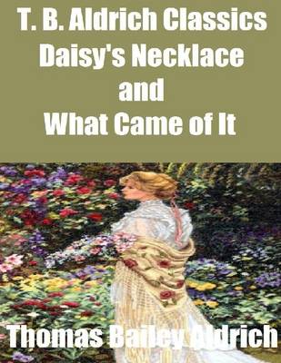 Book cover for T. B. Aldrich Classics: Daisy's Necklace and What Came of It