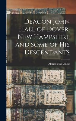 Book cover for Deacon John Hall of Dover, New Hampshire and Some of His Descendants