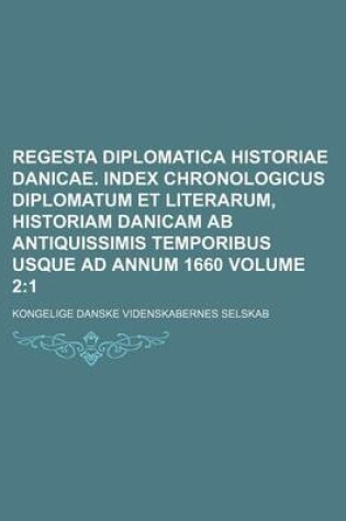 Cover of Regesta Diplomatica Historiae Danicae. Index Chronologicus Diplomatum Et Literarum, Historiam Danicam AB Antiquissimis Temporibus Usque Ad Annum 1660 Volume 2