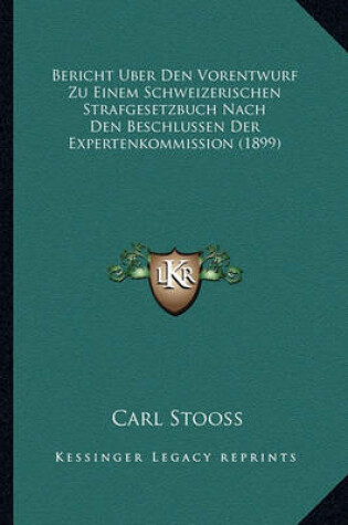 Cover of Bericht Uber Den Vorentwurf Zu Einem Schweizerischen Strafgesetzbuch Nach Den Beschlussen Der Expertenkommission (1899)