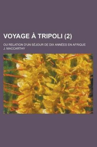 Cover of Voyage a Tripoli (2); Ou Relation D'Un Sejour de Dix Annees En Afrique