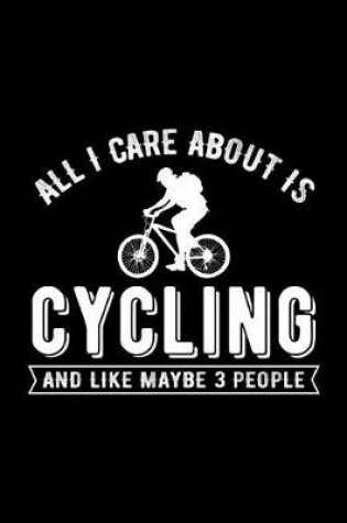 Cover of All I Care about Is Cycling and Like Maybe 3 People