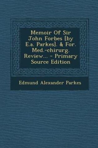 Cover of Memoir of Sir John Forbes [By E.A. Parkes]. & For. Med.-Chirurg. Review... - Primary Source Edition