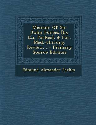 Book cover for Memoir of Sir John Forbes [By E.A. Parkes]. & For. Med.-Chirurg. Review... - Primary Source Edition