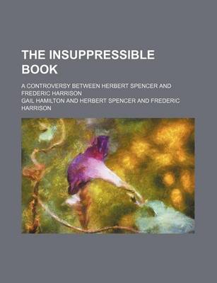 Book cover for The Insuppressible Book; A Controversy Between Herbert Spencer and Frederic Harrison