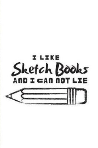 Cover of I Like Sketch Books and I Can Not Lie