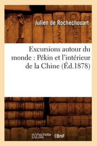 Cover of Excursions Autour Du Monde: Pekin Et l'Interieur de la Chine (Ed.1878)