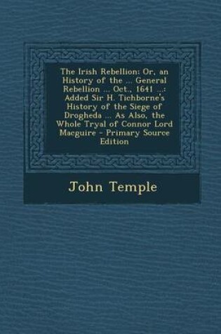 Cover of The Irish Rebellion; Or, an History of the ... General Rebellion ... Oct., 1641 ...