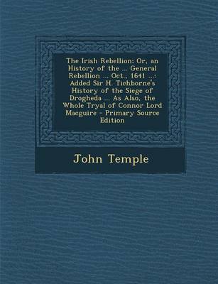 Book cover for The Irish Rebellion; Or, an History of the ... General Rebellion ... Oct., 1641 ...