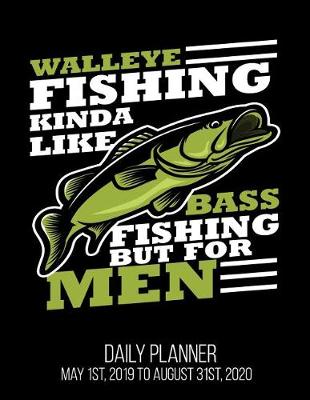 Book cover for Walleye Fishing Kinda Like Bass Fishing But For Men Daily Planner May 1st, 2019 to August 31st, 2020