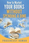 Book cover for How to Market Your Books WITHOUT SPENDING A DIME