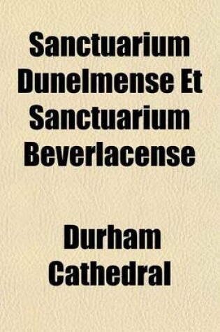 Cover of Sanctuarium Dunelmense Et Sanctuarium Beverlacense