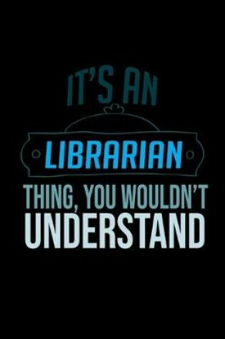 Cover of It's a librarian thing, you wouldn't understand