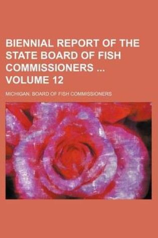 Cover of Biennial Report of the State Board of Fish Commissioners Volume 12