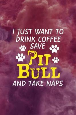 Book cover for I Just Want To Drink Coffee Save Pit Bulls And Take Naps