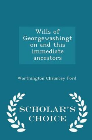 Cover of Wills of Georgewashington and This Immediate Ancestors - Scholar's Choice Edition