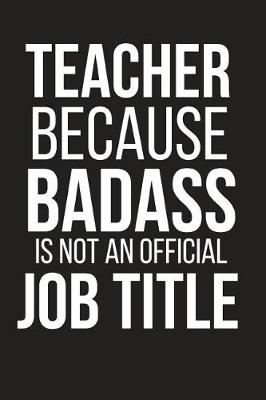 Cover of Teacher Because Badass Is Not an Official Job Title