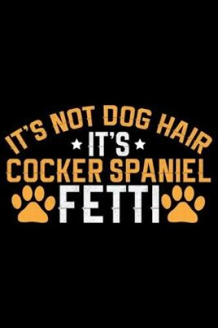 Cover of It's Not Dog Hair It's Cocker Spaniel Fetti