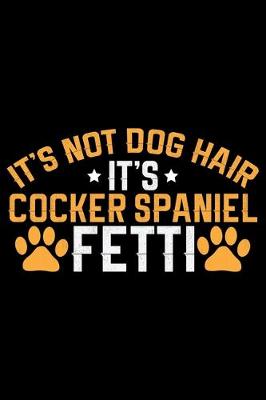 Book cover for It's Not Dog Hair It's Cocker Spaniel Fetti