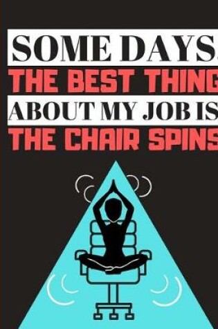 Cover of Some Days, The Best Thing About My Job Is The Chair Spins