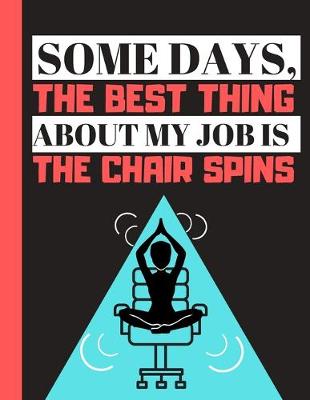 Book cover for Some Days, The Best Thing About My Job Is The Chair Spins