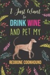 Book cover for I Just Want To Drink Wine And Pet My Redbone Coonhound