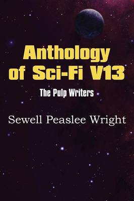 Book cover for Anthology of Sci-Fi V13, the Pulp Writers - Sewell Peaslee Wright