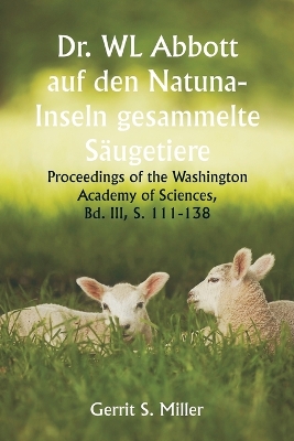 Book cover for Dr. WL Abbott auf den Natuna- Inseln gesammelte S�ugetiere; Proceedings of the Washington Academy of Sciences, Bd. III, S. 111-138