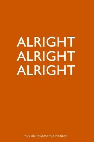 Cover of Alright Alright Alright - 2020 One Year Weekly Planner