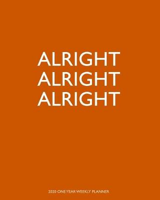 Book cover for Alright Alright Alright - 2020 One Year Weekly Planner