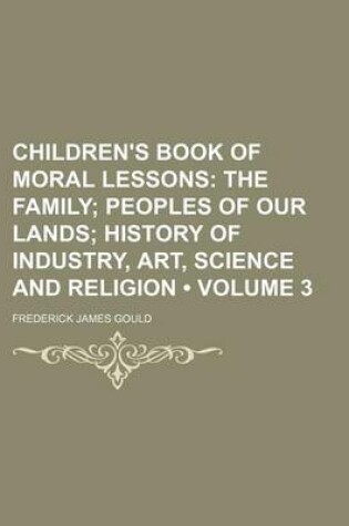 Cover of Children's Book of Moral Lessons (Volume 3); The Family Peoples of Our Lands History of Industry, Art, Science and Religion