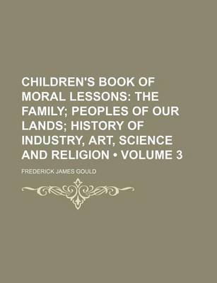 Book cover for Children's Book of Moral Lessons (Volume 3); The Family Peoples of Our Lands History of Industry, Art, Science and Religion