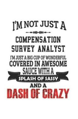 Cover of I'm Not Just A Compensation Survey Analyst I'm Just A Big Cup Of Wonderful Covered In Awesome Sauce With A Splash Of Sassy And A Dash Of Crazy