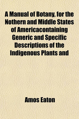 Book cover for A Manual of Botany, for the Nothern and Middle States of Americacontaining Generic and Specific Descriptions of the Indigenous Plants and