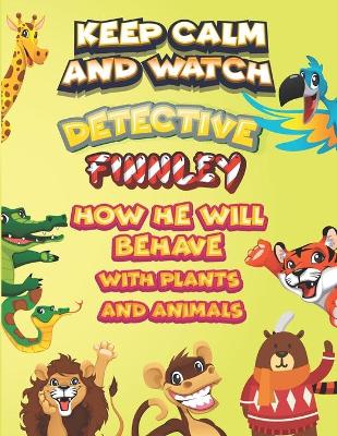 Book cover for keep calm and watch detective Finnley how he will behave with plant and animals