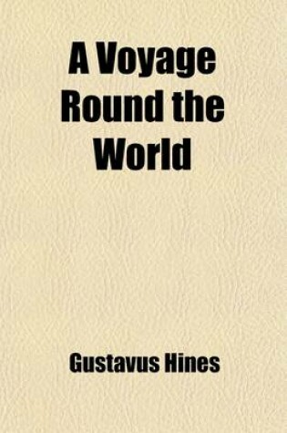 Cover of A Voyage Round the World; With a History of the Oregon Mission to Which Is Appended a Full Description of Oregon Territory, Its Geography, History and Religion Designed for the Benefit of Emigrants to That Rising Country