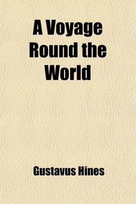 Book cover for A Voyage Round the World; With a History of the Oregon Mission to Which Is Appended a Full Description of Oregon Territory, Its Geography, History and Religion Designed for the Benefit of Emigrants to That Rising Country