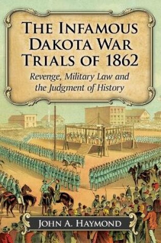 Cover of The Infamous Dakota War Trials of 1862