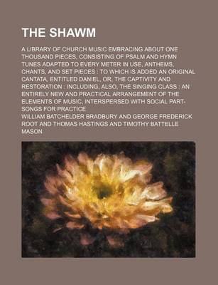 Book cover for The Shawm; A Library of Church Music Embracing about One Thousand Pieces, Consisting of Psalm and Hymn Tunes Adapted to Every Meter in Use, Anthems, Chants, and Set Pieces to Which Is Added an Original Cantata, Entitled Daniel, Or, the