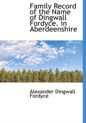 Book cover for Family Record of the Name of Dingwall Fordyce. in Aberdeenshire