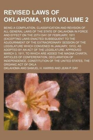 Cover of Revised Laws of Oklahoma, 1910 Volume 2; Being a Compilation, Classification and Revision of All General Laws of the State of Oklahoma in Force and Effect on the 25th Day of February, 1911 (Excepting Laws Enacted Subsequent to the Adjournment of the Extrao