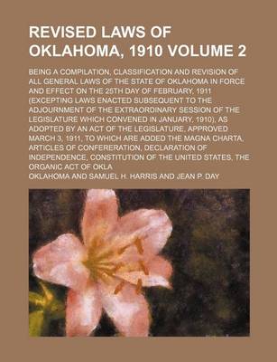 Book cover for Revised Laws of Oklahoma, 1910 Volume 2; Being a Compilation, Classification and Revision of All General Laws of the State of Oklahoma in Force and Effect on the 25th Day of February, 1911 (Excepting Laws Enacted Subsequent to the Adjournment of the Extrao