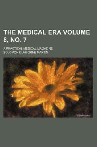 Cover of The Medical Era Volume 8, No. 7; A Practical Medical Magazine