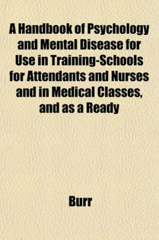 Cover of A Handbook of Psychology and Mental Disease for Use in Training-Schools for Attendants and Nurses and in Medical Classes, and as a Ready