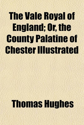 Book cover for The Vale Royal of England; Or, the County Palatine of Chester Illustrated