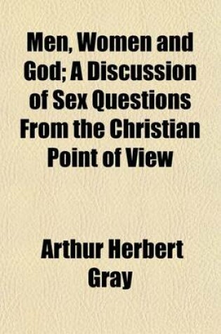 Cover of Men, Women and God; A Discussion of Sex Questions from the Christian Point of View