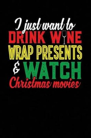 Cover of I just want to Drink Wine Wrap Presents & Watch Christmas movies