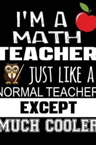 Cover of I'm a Math Teacher Just Like a Normal Teacher Except Much Cooler