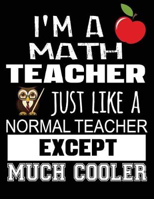 Book cover for I'm a Math Teacher Just Like a Normal Teacher Except Much Cooler